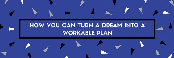 Turn Your Big Dream Into a Workable Plan