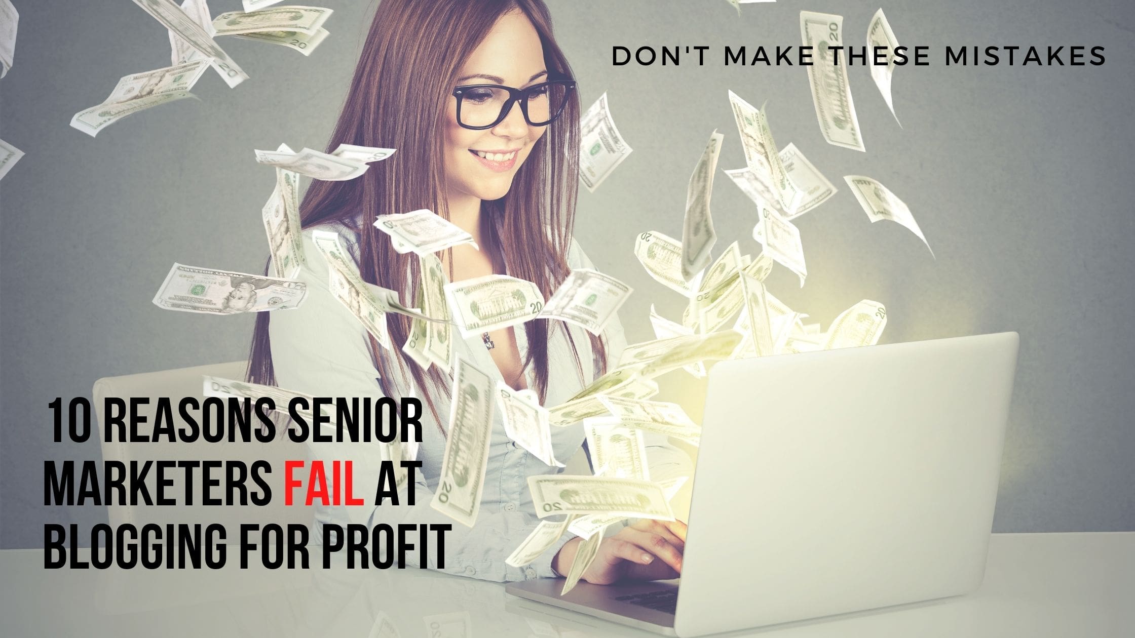 10 Reasons Senior Marketers Fail at Blogging for Profit