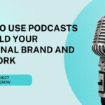 How to Use Podcasts to Build Your Personal Brand and Network