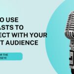 How to Use Podcasts to Connect with Your Target Audience
