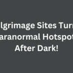 5 Pilgrimage Sites Turned Paranormal Hotspots After Dark!