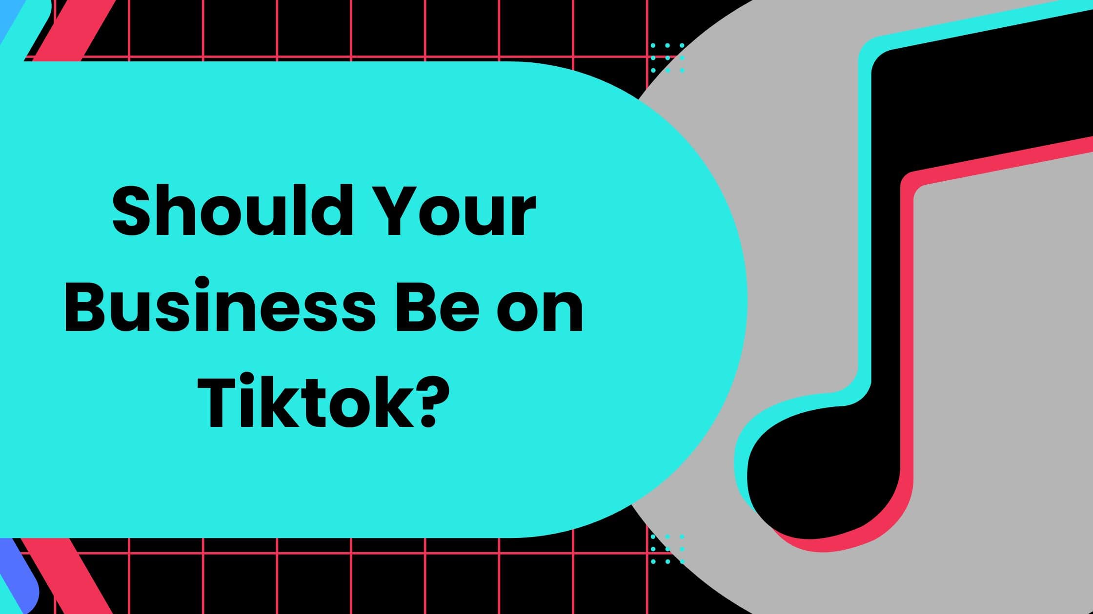 Should Your Business Be on TikTok Blog Banner