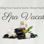 Everything You Need to Know About Packing for a Spa Vacation