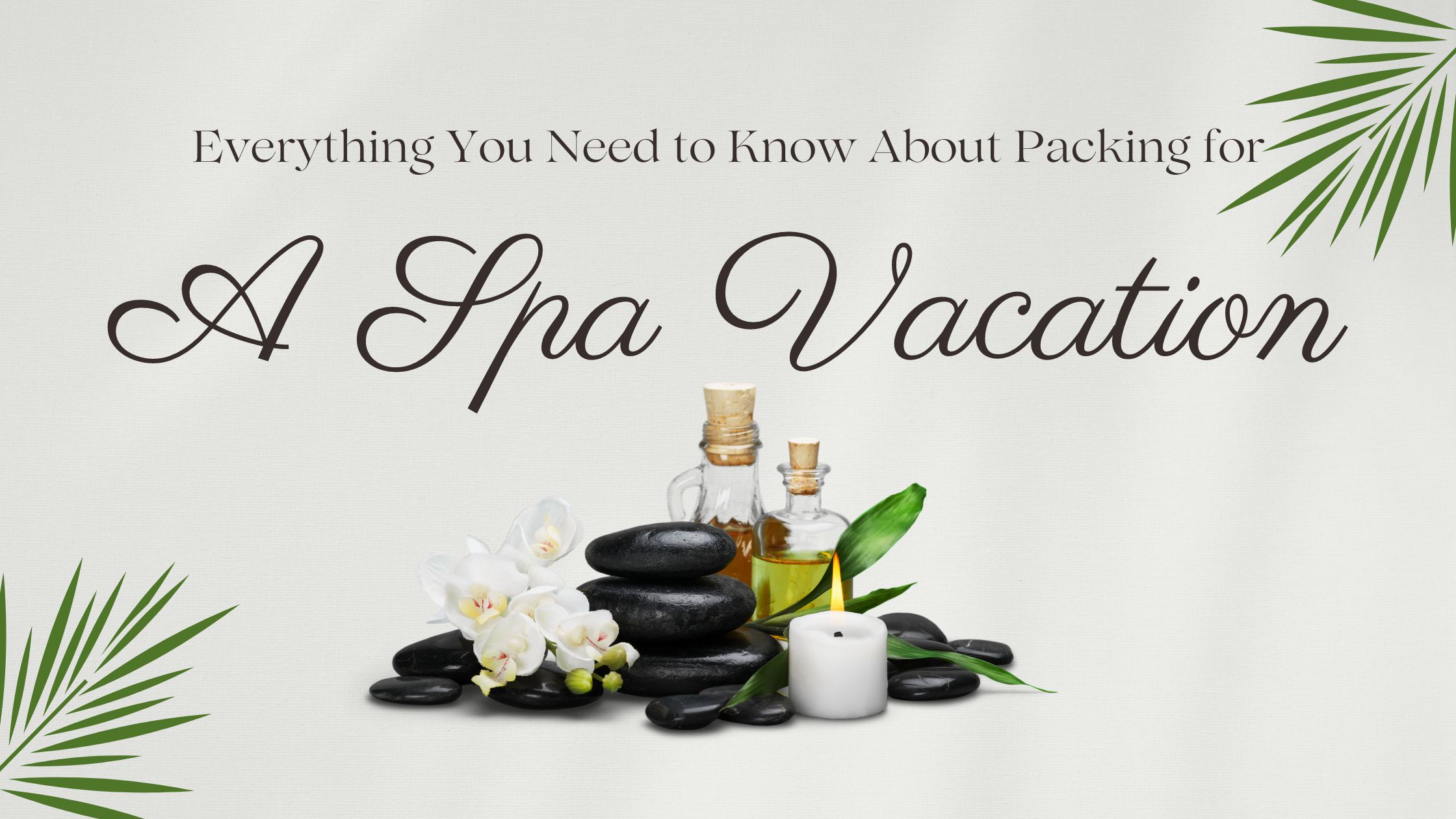 Everything You Need to Know About Packing for a Spa Vacation - Blog Banner